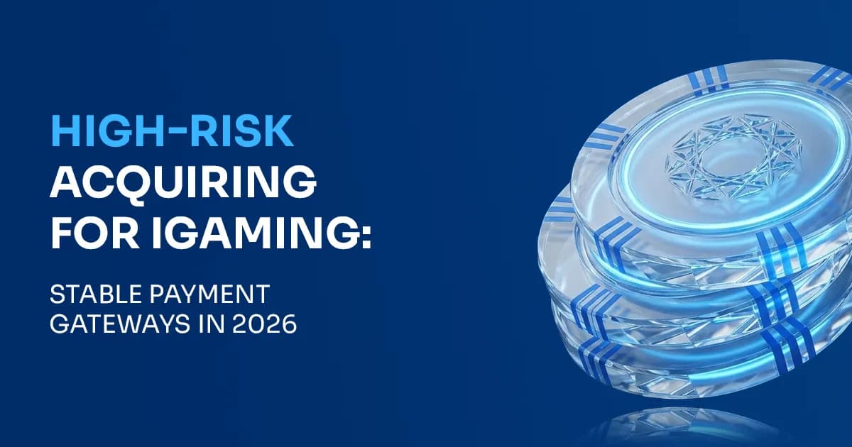 High-Risk Acquiring for iGaming: How to Get Stable Payment Gateways in 2026