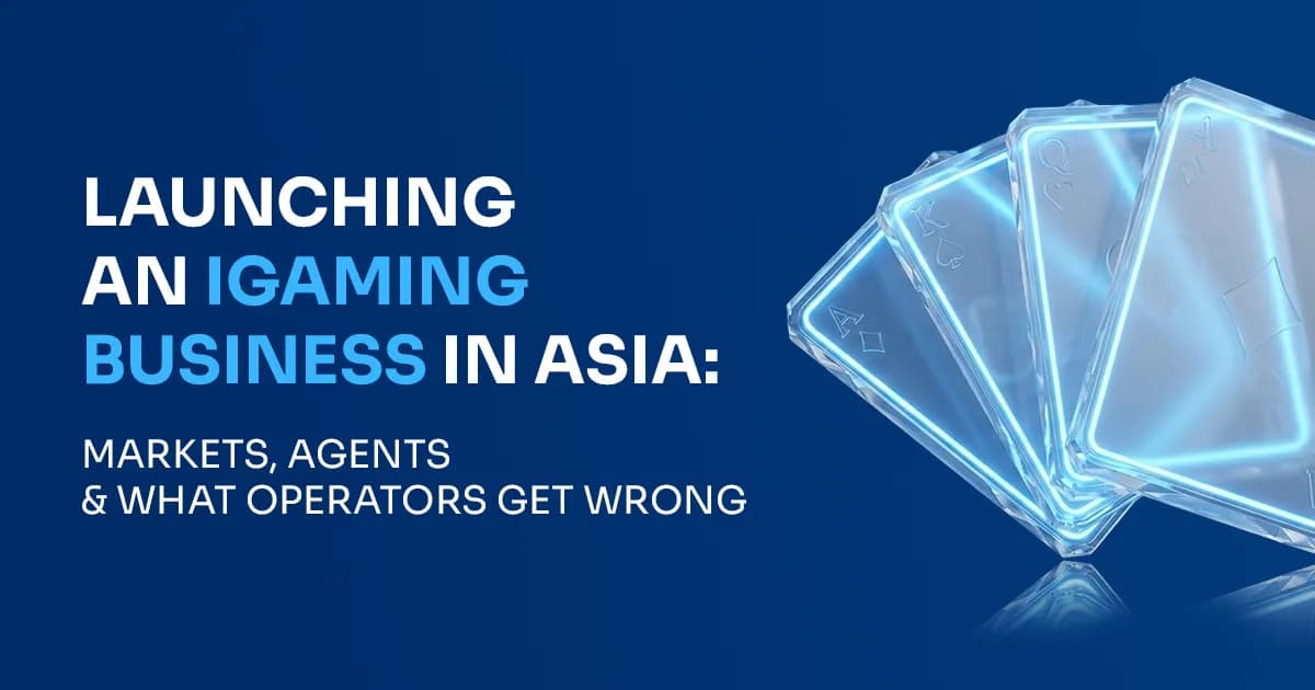 Launching an iGaming Business in Asia: Markets, Agents, and What Operators Get Wrong