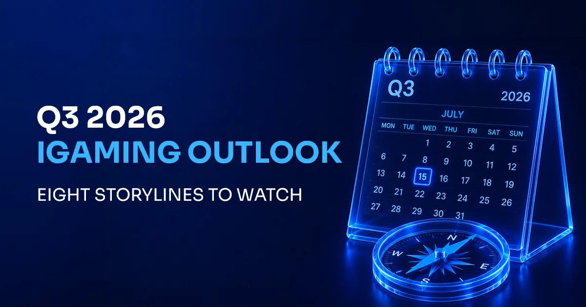 Q3 2026 iGaming Outlook: Eight Storylines to Watch